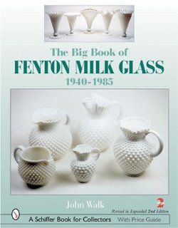 The Big Book of Fenton Milk Glass, 1940 1985: John Walk: 9780764320378: Books