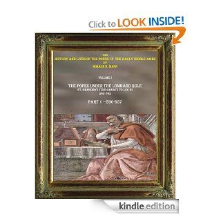 THE POPES UNDER THE LOMBARD RULE.St. Gregory I (the Great) to Leo III, PART 1 590 657 (THE HISTORY AND LIVES OF THE POPES  IN THE EARLY MIDDLE AGES) eBook: Horace k.  Mann, Cristo Raul: Kindle Store