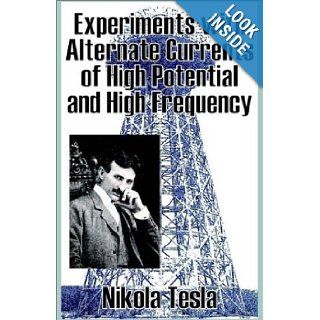 Experiments with Alternate Currents of High Potential and High Frequency: Nikola Tesla: 9781589639935: Books