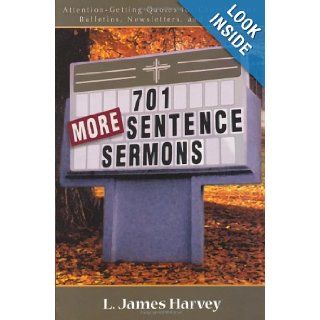 701 More Sentence Sermons: Attention Getting Quotes for Church Signs, Bulletins, Newsletters, and Sermons (701 Sentence Sermons): L. James Harvey: 9780825428883: Books