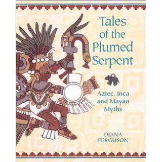 Tales of the Plumed Serpent: Aztec, Inca and Mayan Myths: Diana Ferguson: 9781855858237: Books