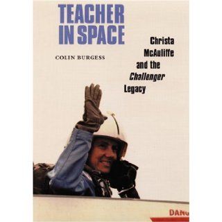 Teacher in Space: Christa McAuliffe and the Challenger Legacy: Colin Burgess, Grace George Corrigan: 9780803261822: Books