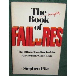 The (Incomplete) Book of Failures: The Official Handbook of the Not Terribly Good Club of Great Britain: Stephen Pile: 9780525475897: Books