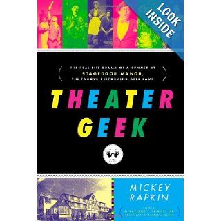 Theater Geek: The Real Life Drama of a Summer at Stagedoor Manor, the Famous Performing Arts Camp: Mickey Rapkin: 9781439145760: Books