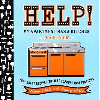 Help! My Apartment Has a Kitchen Cookbook: 100 + Great Recipes with Foolproof Instructions: Nancy Mills, Kevin Mills, Richard A. Goldberg: 9780618711758: Books