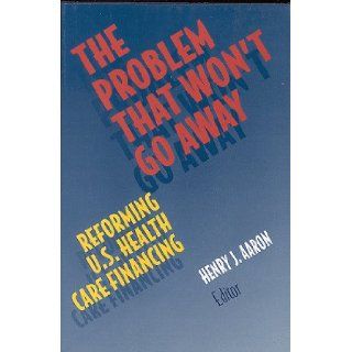The Problem That Won't Go Away: Reforming U.S. Health Care Financing: Henry J., Cox Aaron: 9780815700104: Books