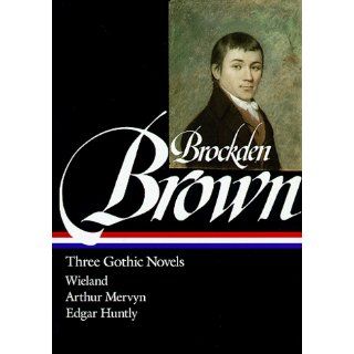 Charles Brockden Brown : Three Gothic Novels : Wieland / Arthur Mervyn / Edgar Huntly (Library of America) (9781883011574): Charles Brockden Brown: Books