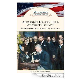 Alexander Graham Bell and the Telephone: The Invention That Changed Communication (Milestones in American History) eBook: Samuel Willard Crompton: Kindle Store