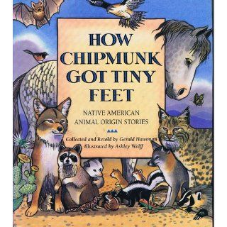 How Chipmunk Got Tiny Feet: Native American Animal Origin Stories: Gerald Hausman, Ashley Wolff: 9780060229061: Books