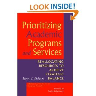 Prioritizing Academic Programs and Services: Reallocating Resources to Achieve Strategic Balance (Jossey Bass Higher and Adult Education): Robert C. Dickeson: 9780787948160: Books