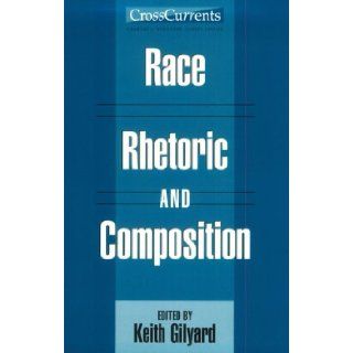 Race, Rhetoric, and Composition (CrossCurrents Series) Keith Gilyard 9780867094848 Books