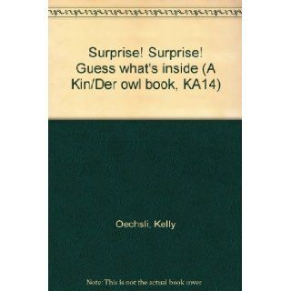Surprise! Surprise! Guess what's inside (A Kin/Der owl book, KA14): Kelly Oechsli: Books