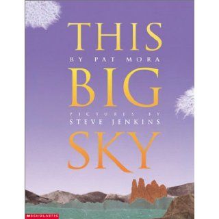 This Big Sky: Pat Mora, Steve Jenkins: 9780439400701: Books