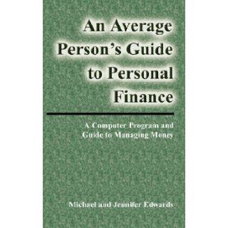 An Average Person's Guide to Personal Finance Michael Edwards, Jennifer Edwards 9781598584134 Books