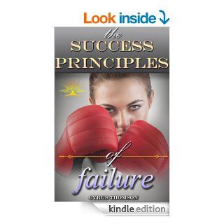 The Success Principles of Failure: Quickly Overcome the Fear of Failure and Learn the Success Habits of Highly Motivated People (Developed Life PersonalHabits, Success Principles, Fear of Failure) eBook: Cyrus Thomson: Kindle Store