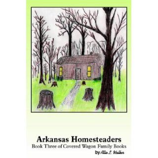 ARKANSAS HOMESTEADERS: Book 3 of Covered Wagon Family Books: Allie L. Walker: 9781418410803: Books