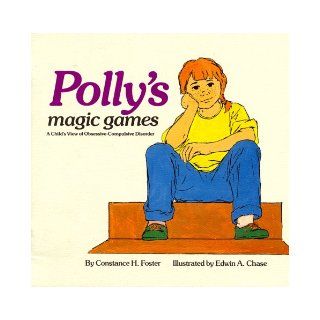 Polly's Magic Games: A Child's View of Obsessive Compulsive Disorder: Constance H. Foster, Edwin A. Chase: 9780963907080: Books