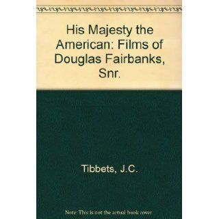 His Majesty the American: The Cinema of Douglas Fairbanks, Sr.: John C. Tibbetts, James M. Welsh: 9780498016073: Books