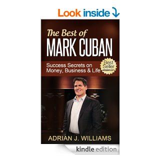 The Best of Mark Cuban: Success Secrets on Money, Business, and Life! (Business Strategies, Investing) (Shark Tank, Dragons Den, Money, Power, Fame, Business Strategies, Investing) eBook: Adrian J. Williams, Business Strategies, Investing: Kindle Store