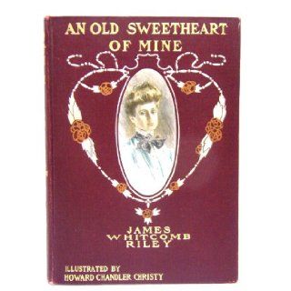 AN OLD SWEETHEART OF MINE: James Whitcomb Riley, Howard Chandler Christy, Virginia Keep: Books