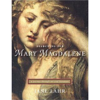Searching for Mary Magdalene: A Journey Through Art and Literature: Jane Lahr: 9781932183894: Books