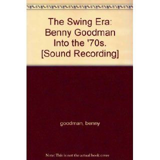 The Swing Era: Benny Goodman Into the '70s. [Sound Recording]: benny goodman: Books