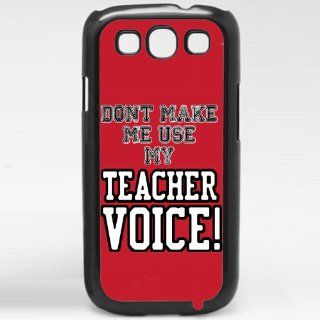 Dont Make Me Use My Teachers Voice School Learning Quote Phone Case Samsung Galaxy S3 I9300 Case: Everything Else