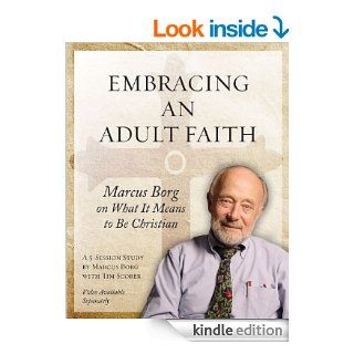 Embracing an Adult Faith: Marcus Borg on What It Means to Be Christian: a 5 session Study eBook: Marcus J. Borg, Tim Scorer: Kindle Store