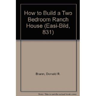 How to Build a Two Bedroom Ranch House (Easi Bild, 831): Donald R. Brann: 9780877338314: Books