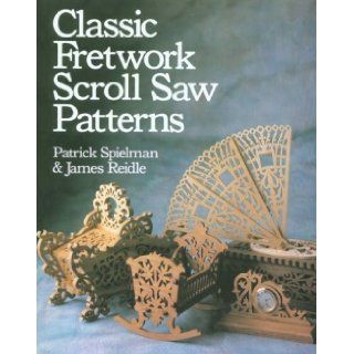 Classic Fretwork Scroll Saw Patterns: Patrick Spielman, James Reidle: 9780806982540: Books