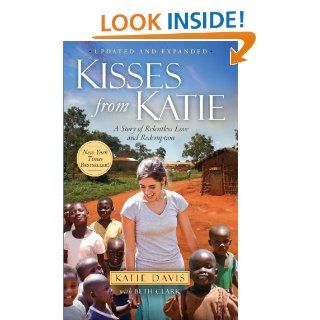 Kisses from Katie: A Story of Relentless Love and Redemption eBook: Katie J. Davis, Beth Clark: Kindle Store