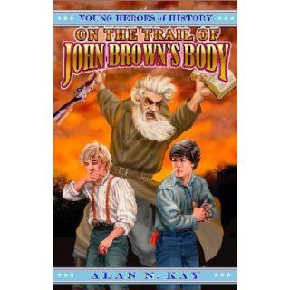 On the Trail of John Brown's Body (Young Heroes of History, Book 2): Alan N. Kay: 9781572492394: Books