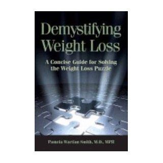 Demystifying Weight Loss: A Concise Guide for Solving the Weight Loss Puzzle: Pamela Wartian Smith: 9780972976756: Books