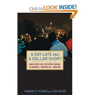 A Day Late and a Dollar Short High Hopes and Deferred Dreams in Obama's ""Post Racial"" America Jon Jeter, Robert E. Pierre 9780470520666 Books