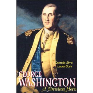 George Washington: A Timeless Hero: Camelia Sims, Laura Gore: 9780967745602: Books