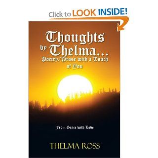Thoughts by Thelma . . . Poetry/Prose with a Touch of You: From Grace with Love: Thelma Ross: 9781479731251: Books