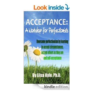 Acceptance:  A Workshop for Perfectionists    Overcome perfectionism by learning to accept circumstances, accept others as they are and self acceptance eBook: Liisa Kyle: Kindle Store