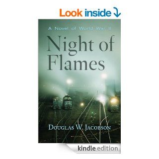 Night of Flames: A Novel of World War II eBook: Douglas W. Jacobson: Kindle Store
