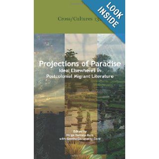 Projections of Paradise: Ideal Elsewheres in Postcolonial Migrant Literature. (Cross/Cultures): Helga Ramsey Kurz, Geetha Ganapathy Dor: 9789042033337: Books
