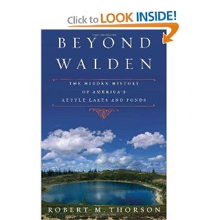 Beyond Walden: The Hidden History of America's Kettle Lakes and Ponds: Robert Thorson: Books