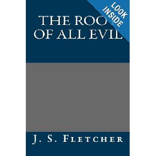 The Root of All Evil: J. S. Fletcher: 9781493571659: Books