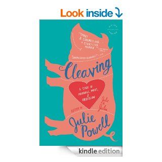 Cleaving: A Story of Marriage, Meat, and Obsession eBook: Julie Powell: Kindle Store