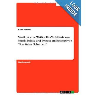 Musik Ist Eine Waffe. Das Verhaltnis Von Musik, Politik Und Protest Am Beispiel Von "Ton Steine Scherben" (German Edition): Anna Fehmel: 9783638651974: Books