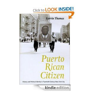 Puerto Rican Citizen: History and Political Identity in Twentieth Century New York City (Historical Studies of Urban America) eBook: Lorrin Thomas: Kindle Store