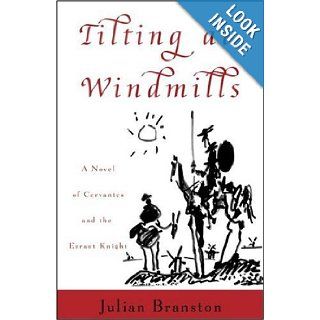 Tilting at Windmills: A Novel of Cervantes and the Errant Knight: Julian Branston: 9781400049288: Books
