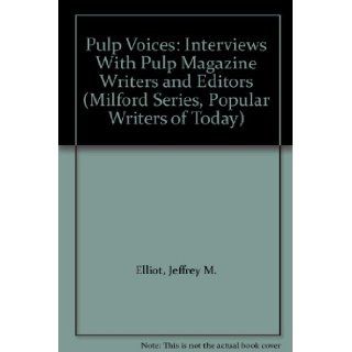 Pulp Voices: Interviews With Pulp Magazine Writers and Editors (Milford Series, Popular Writers of Today): Jeffrey M. Elliot: 9780893701574: Books