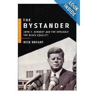 The Bystander: John F. Kennedy and the Struggle for Black Equality: Nick Bryant: Books