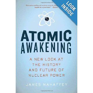 Atomic Awakening A New Look at the History and Future of Nuclear Power James Mahaffey 9781605981277 Books