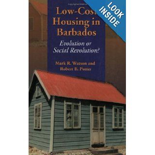 Low Cost Housing in Barbados: Evolution or Social Revolution?: Mark Watson, Robert Potter, Robert B. Potter, Mark R. Watson: 9789766400484: Books