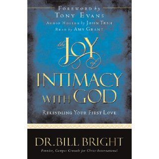 The Joy of Intimacy with God: Rekindling Your First Love (The Joy of Knowing God, Book 4): Bill Bright, Tony Evans: 9780781442497: Books